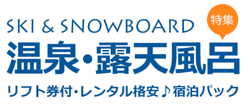 温泉を楽しめるスキー場・露天風呂のあるお宿特集　東海発・名古屋発スキー＆スノーボードツアー